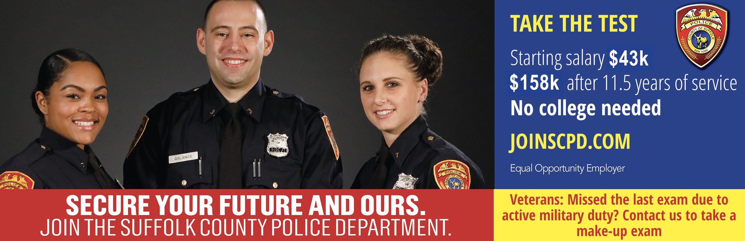 Secure your future and ours.  Join the Suffolk County Police Department.  Application Deadline is April 3, 2019